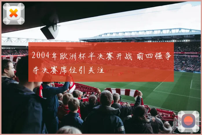 2004年欧洲杯半决赛开战 前四强争夺决赛席位引关注