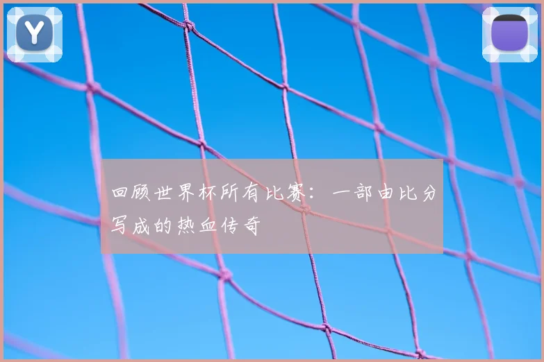 回顾世界杯所有比赛：一部由比分写成的热血传奇