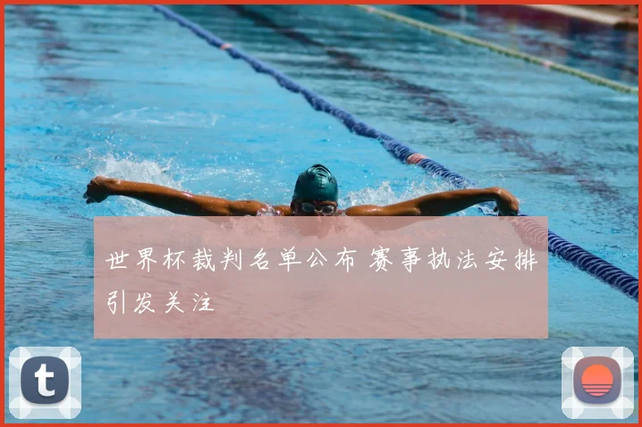 世界杯裁判名单公布 赛事执法安排引发关注