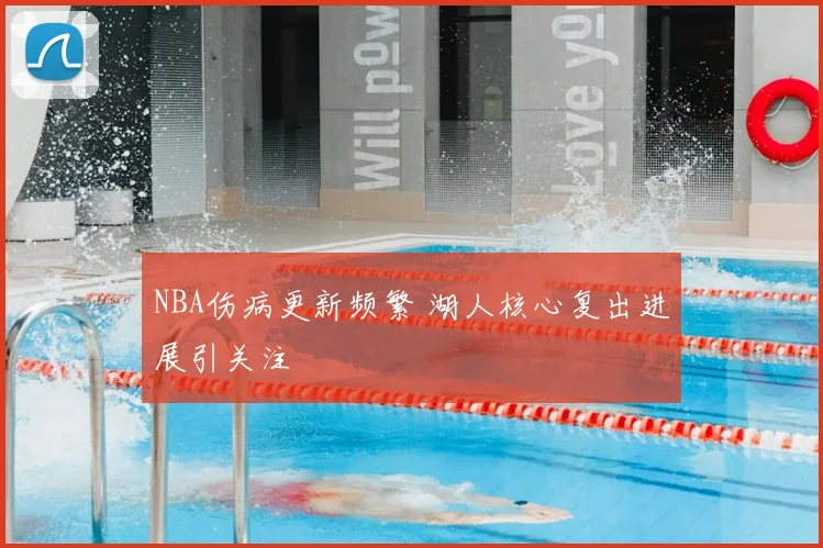 NBA伤病更新频繁 湖人核心复出进展引关注