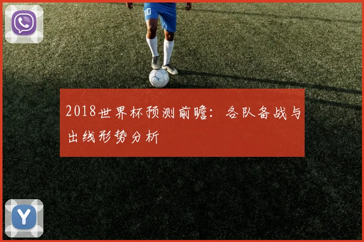 2018世界杯预测前瞻：各队备战与出线形势分析