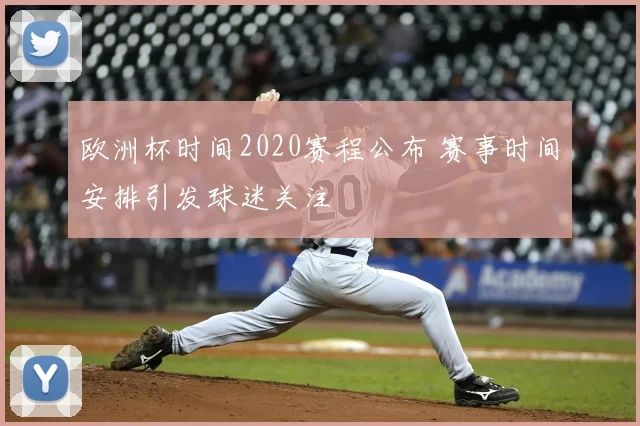 欧洲杯时间2020赛程公布 赛事时间安排引发球迷关注
