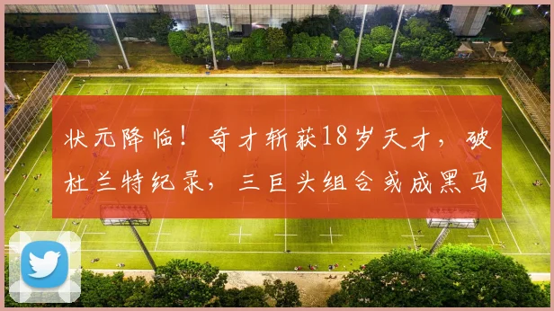 状元降临!奇才斩获18岁天才,破杜兰特纪录,三巨头组合或成黑马_NBA_爵士_灰熊