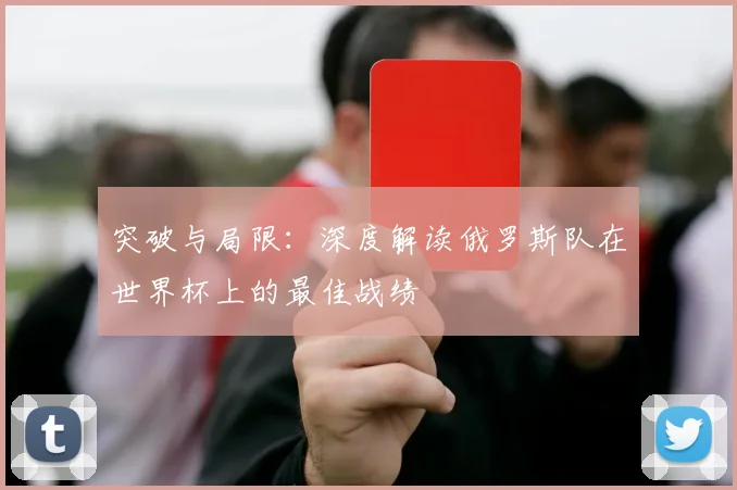 突破与局限：深度解读俄罗斯队在世界杯上的最佳战绩